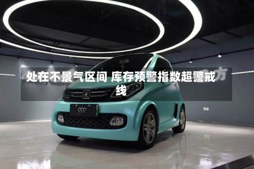 处在不景气区间 库存预警指数超警戒线
