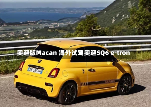 奥迪版Macan 海外试驾奥迪SQ6 e-tron