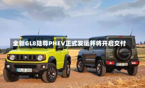 全新GL8陆尊PHEV正式发运并将开启交付