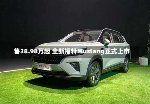 售38.98万起 全新福特Mustang正式上市