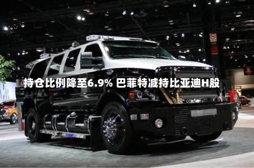 持仓比例降至6.9% 巴菲特减持比亚迪H股