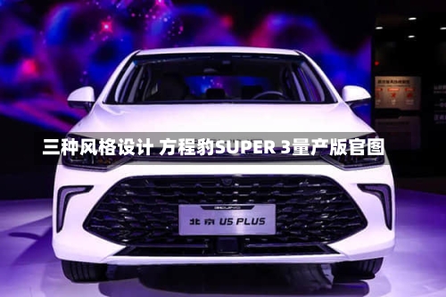 三种风格设计 方程豹SUPER 3量产版官图