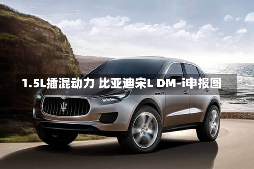 1.5L插混动力 比亚迪宋L DM-i申报图