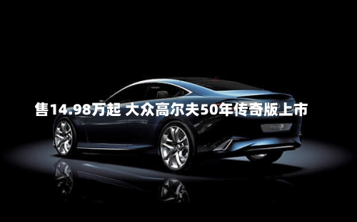 售14.98万起 大众高尔夫50年传奇版上市