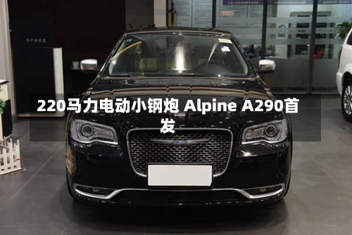220马力电动小钢炮 Alpine A290首发