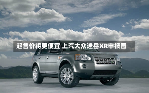 起售价将更便宜 上汽大众途岳XR申报图